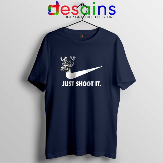 Just Shoot It Navy Tshirt Just Do it Funny Hunting Gear Tee Shirts