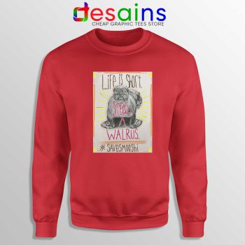 Life is short Steal a Walrus Red Sweatshirt Save Smooshi Crewneck