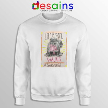 Life is short Steal a Walrus Sweatshirt Save Smooshi Crewneck