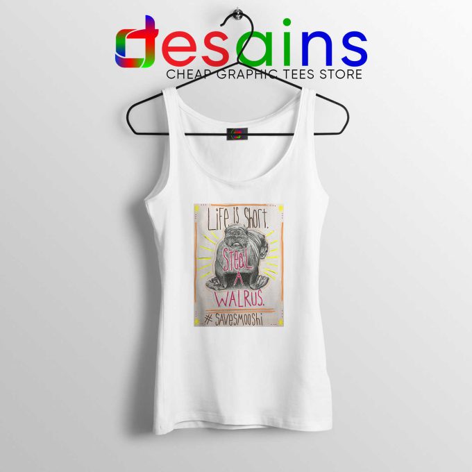 Life is short Steal a Walrus Tank Top Save Smooshi Tank Tops