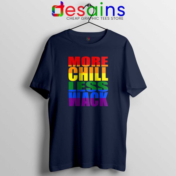 More Chill Less Wack Navy Tshirt LGBTQ inclusion in Chilliwack