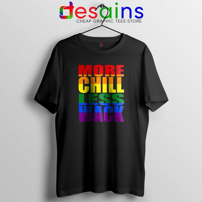 More Chill Less Wack Tshirt LGBTQ inclusion in Chilliwack Tee Shirts