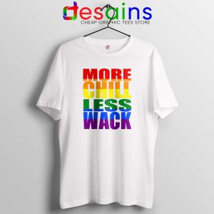 More Chill Less Wack White Tshirt LGBTQ inclusion in Chilliwack