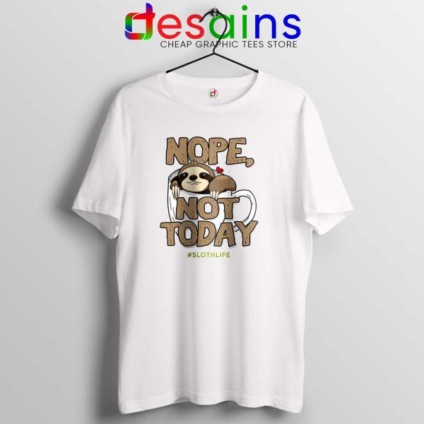 Nope Not Today Sloth Tshirt Cheap Tee Shirts Life Coffee Sloth