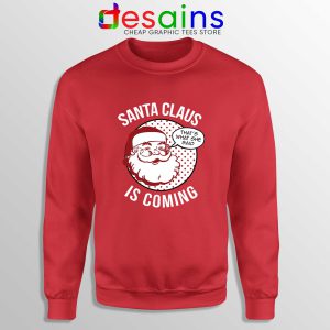 Santa Claus Is Coming Red Sweatshirt Ugly Sweater Winter Is Coming