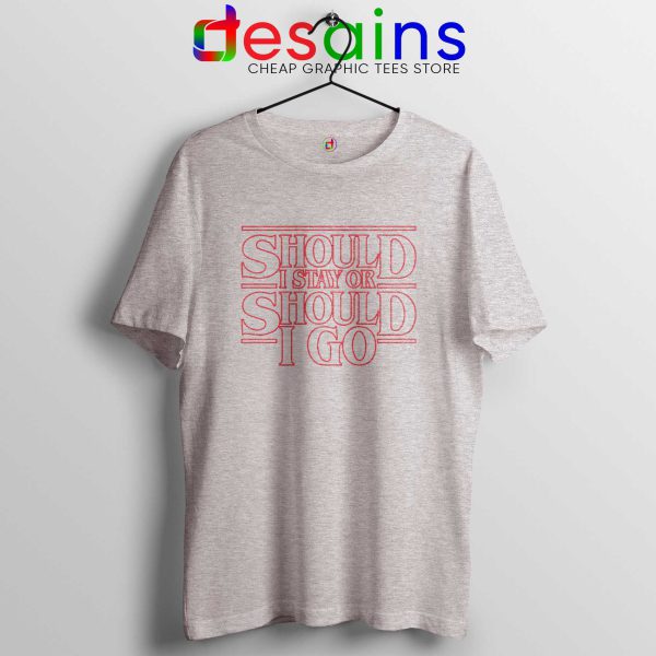 Should I Stay or Should I Go Sport Grey Tshirt Stranger Things Tee Shirts