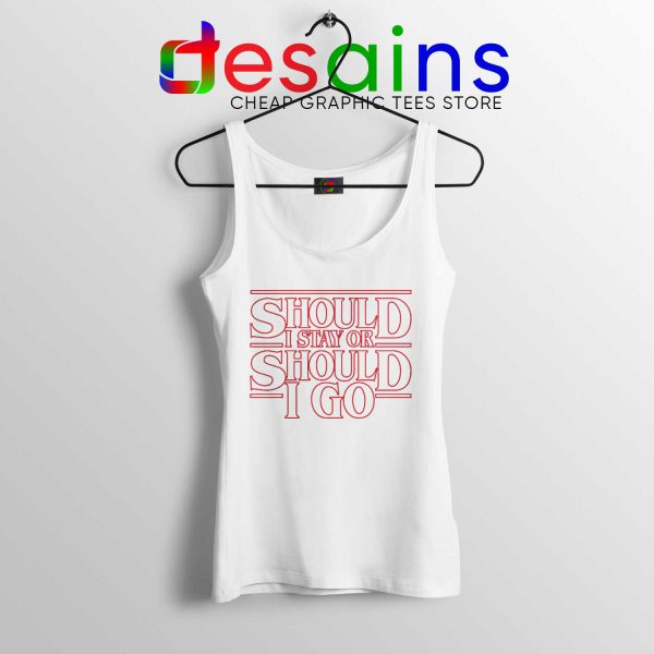 Should I Stay or Should I Go Things WHite Tank Top Cheap Stranger Things