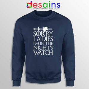 Sorry Ladies Im In The Nights Watch Navy Sweatshirt Game of Thrones Sweater