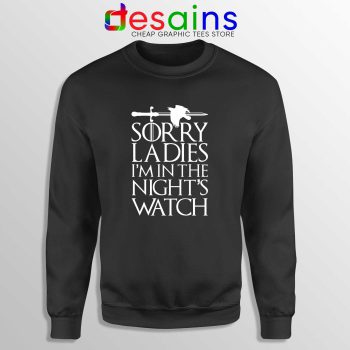 Sorry Ladies Im In The Nights Watch Sweatshirt Game of Thrones Sweater
