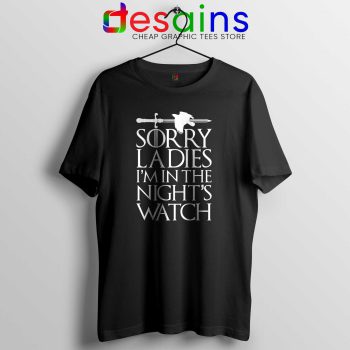 Sorry Ladies Im In The Nights Watch Tshirt Game of Thrones Tee shirts