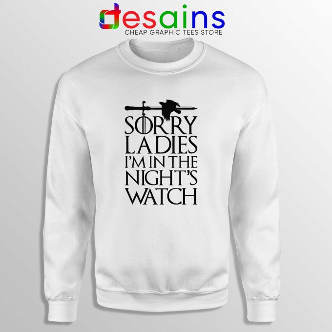Sorry Ladies Im In The Nights Watch White Sweatshirt Game of Thrones Sweater