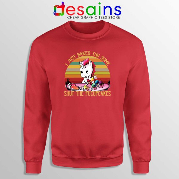 Sweatshirt Red I Just Baked You Some Shut The Fucupcakes Unicorn