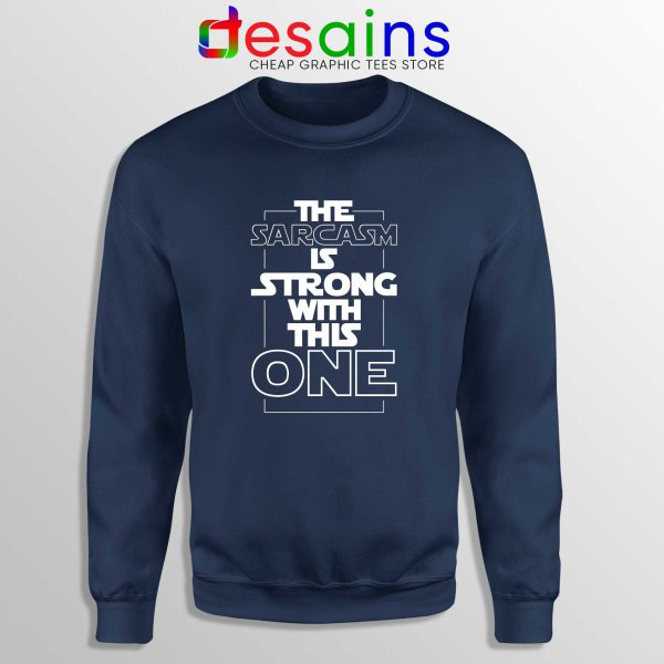 The Sarcasm Is Strong With This One Navy Sweatshirt Crewneck Star Wars