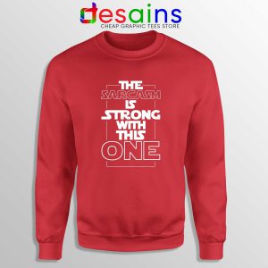 The Sarcasm Is Strong With This One Red Sweatshirt Crewneck Star Wars