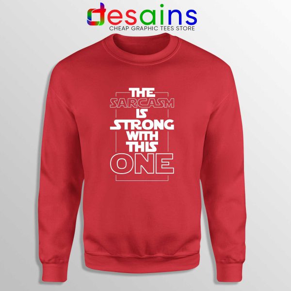 The Sarcasm Is Strong With This One Red Sweatshirt Crewneck Star Wars