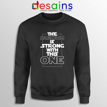 The Sarcasm Is Strong With This One Sweatshirt Crewneck Star Wars