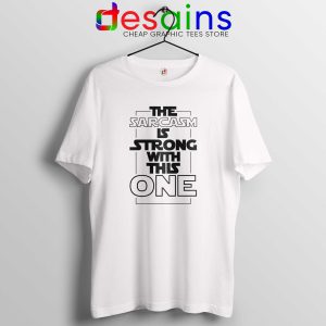 The Sarcasm Is Strong With This One White Tshirt Tees Shirts Star Wars