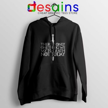 There Is Only One Thing We Say To Death Not Today Black Hoodie GOT