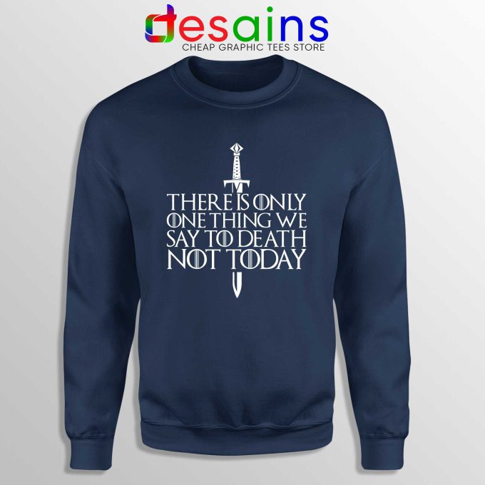 There Is Only One Thing We Say To Death Not Today Sweatshirt