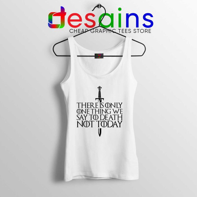 There Is Only One Thing We Say To Death Not Today White Tank Top GOT