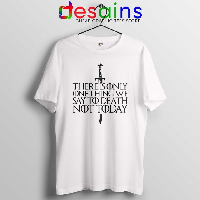 Tshirt White There Is Only One Thing We Say To Death Not Today Tee shirts