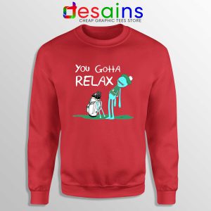 You Gotta Relax Red Sweatshirt Cheap Sweater Mr Meeseeks Quote