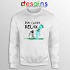 You Gotta Relax Sweatshirt Cheap Sweater Mr Meeseeks Quote