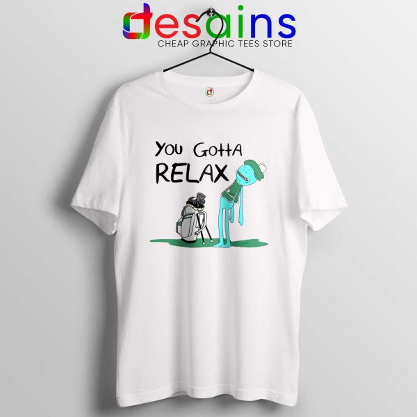 You Gotta Relax Tshirt Mr Meeseeks Quote Tee Shirts Rick and Morty