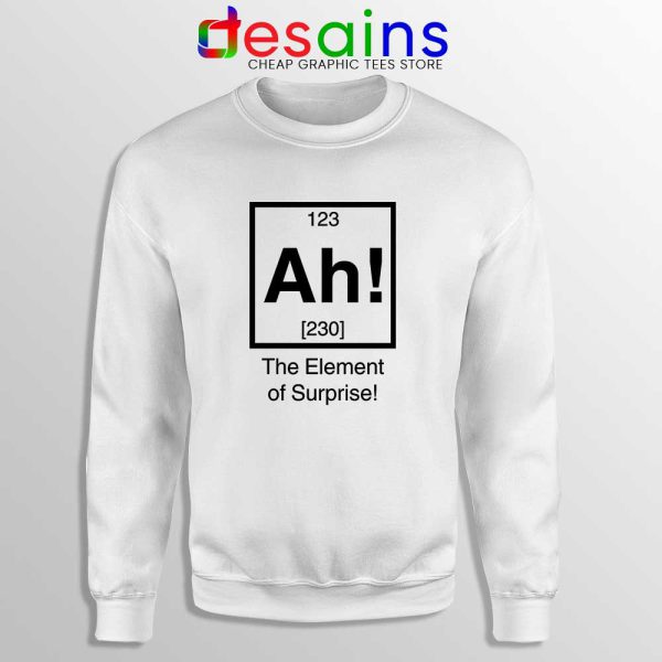 Ah The Element of Surprise White Sweatshirt Funny Gildan Sweater S-2XL