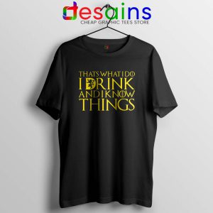 I Drink And Know Things Tshirt Tyrion Lannister Game of Thrones Tees