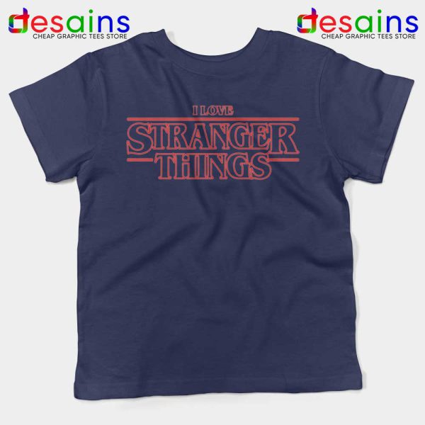I Love Stranger Things Navy Kids Tshirt Netflix Youth Tees Shirts