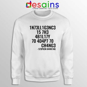 Intelligence is the Ability to Adapt to Change White Sweatshirt Stephen Hawking