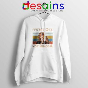 Its Mimosa Not Mimosa White Hoodie Mimosa Vintage Graphic Hoodies
