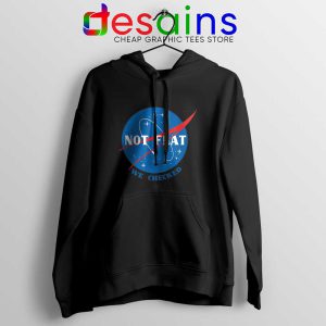 Not Flat We Checked NASA Black Hoodie Flat Earth Funny Hoodies