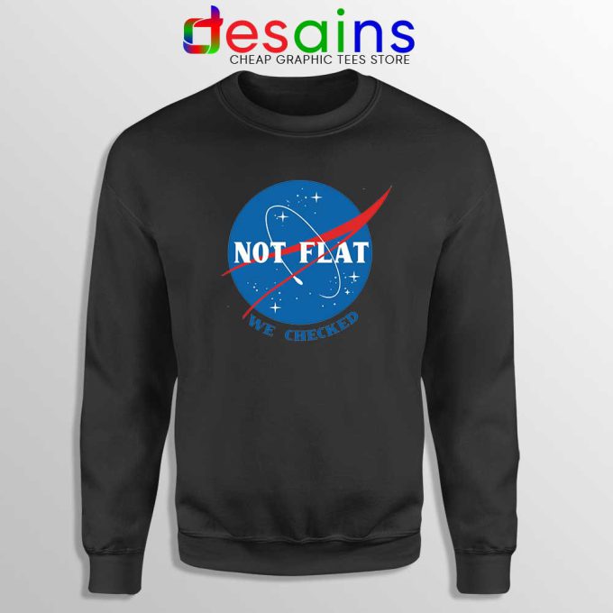 Not Flat We Checked NASA Black Sweatshirt Flat Earth Funny Sweater