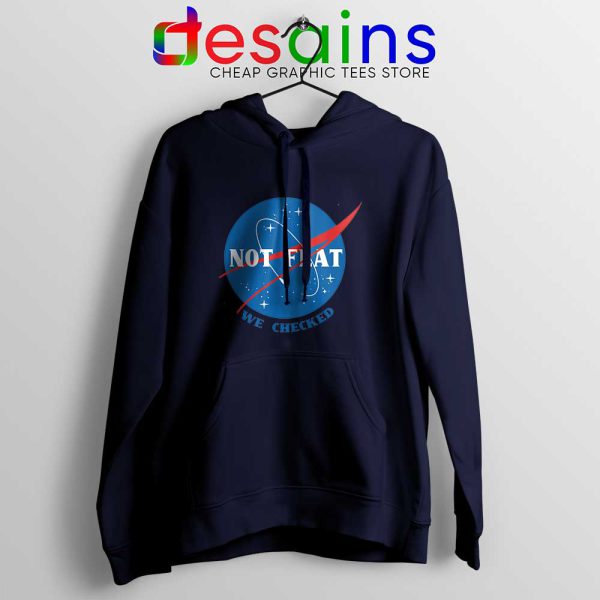 Not Flat We Checked NASA Navy Hoodie Flat Earth Funny Hoodies