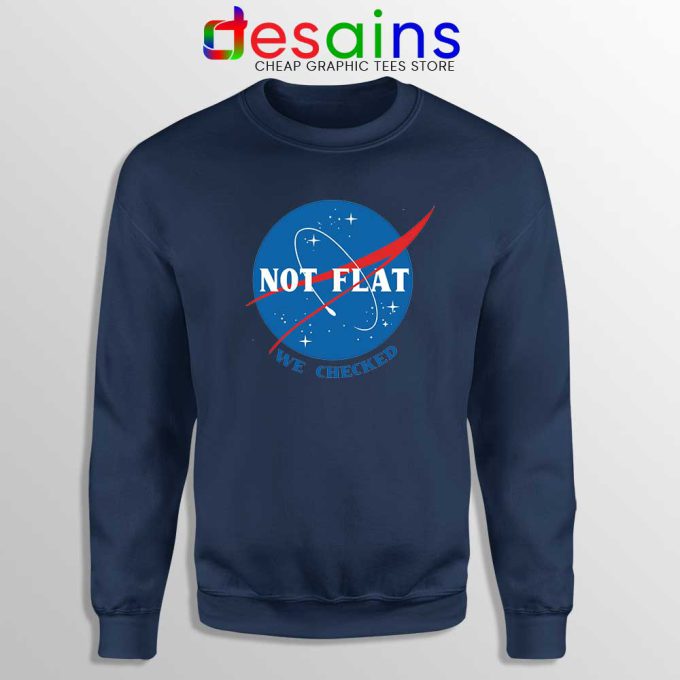 Not Flat We Checked NASA Navy Sweatshirt Flat Earth Funny Sweater