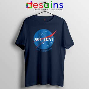 Not Flat We Checked NASA Navy Tshirt Flat Earth Funny Tees Shirts