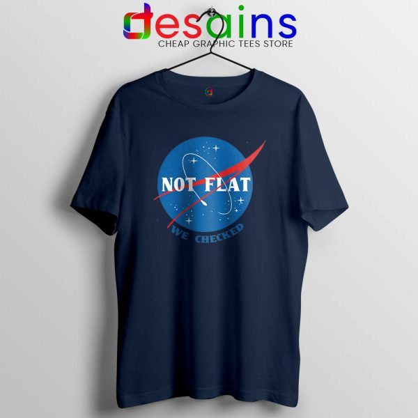 Not Flat We Checked NASA Navy Tshirt Flat Earth Funny Tees Shirts