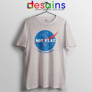Not Flat We Checked NASA Tshirt Flat Earth Funny Tees Shirts