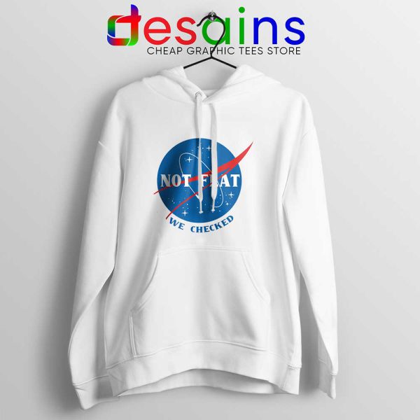 Not Flat We Checked NASA White Hoodie Flat Earth Funny Hoodies