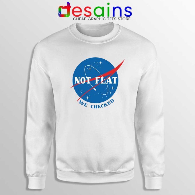 Not Flat We Checked NASA White Sweatshirt Flat Earth Funny Sweater