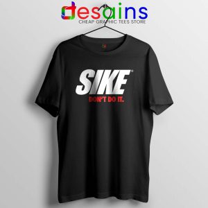 Sike Dont Do It Black Tshirt SIKE Just DO It Tee Shirts Nike Parody