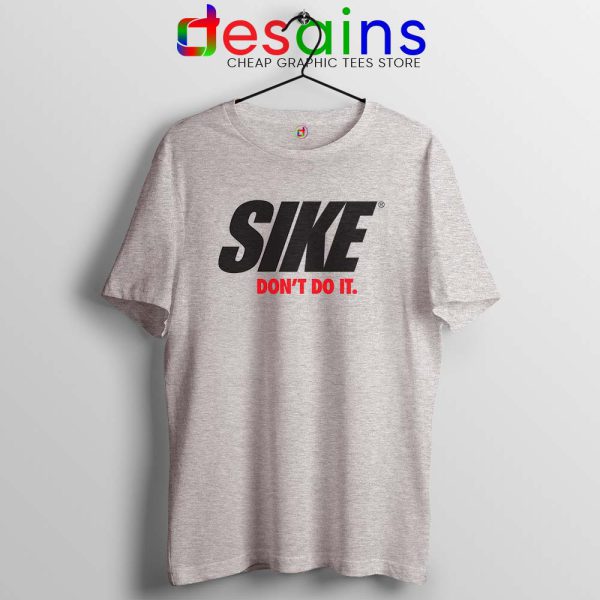 Sike Dont Do It Sport Grey Tshirt SIKE Just DO It Tee Shirts Nike Parody