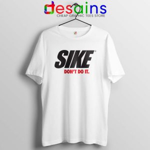 Sike Dont Do It Tshirt SIKE Just DO It Tee Shirts Nike Parody S-3XL