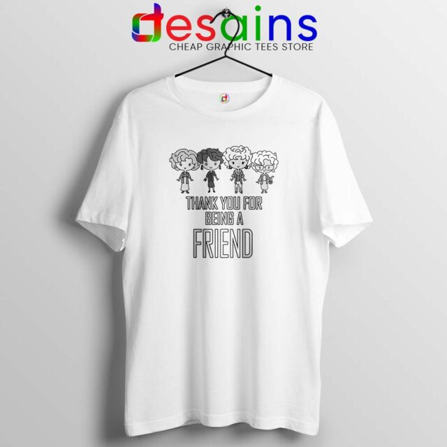 Thank You For Being A Friend Tshirt