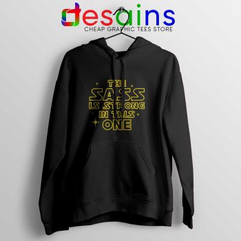 The Sass is Strong in This One Hoodie Star Wars Force Hoodies