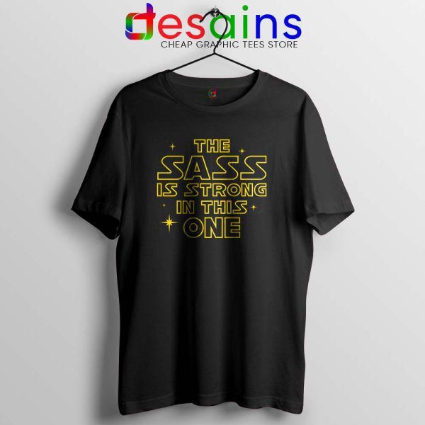 The Sass is Strong in This One Tshirt Cheap Tees Shirts Star Wars Force