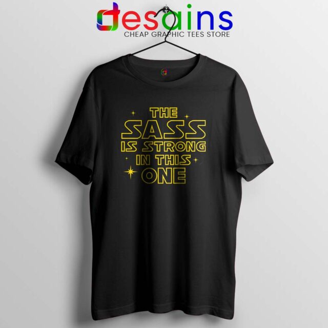 The Sass is Strong in This One Tshirt