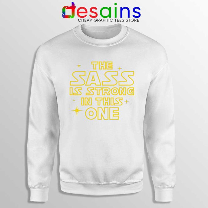 The Sass is Strong in This One White Sweatshirt Star Wars Force Sweater